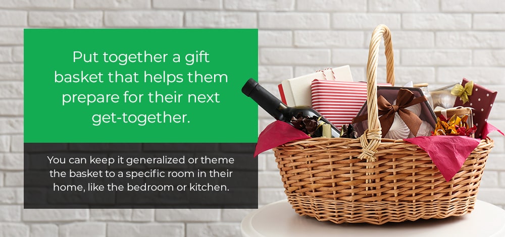 Put together a gift basket that helps them prepare for their next get-together