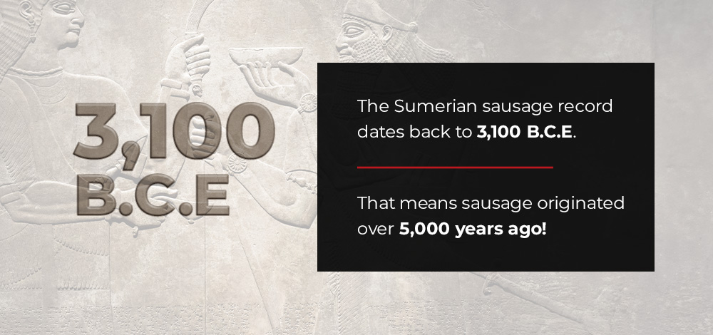 The Sumerian sausage record dates back to 3,100 B.C.E which was over 5,000 years ago