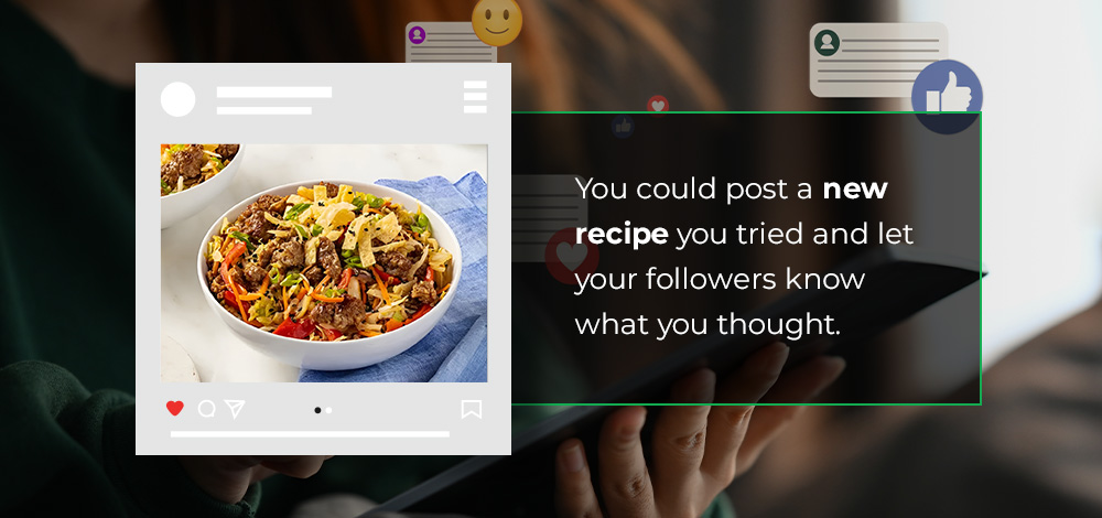 Post a new recipe you tried and let your followers know what you thought